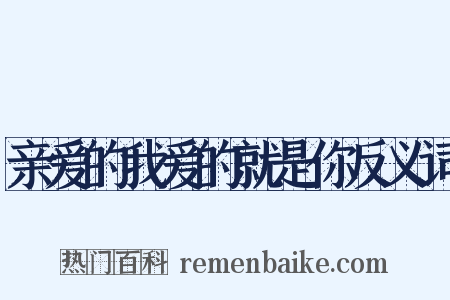 亲爱的我爱的就是你反义词是什么意思的图片
